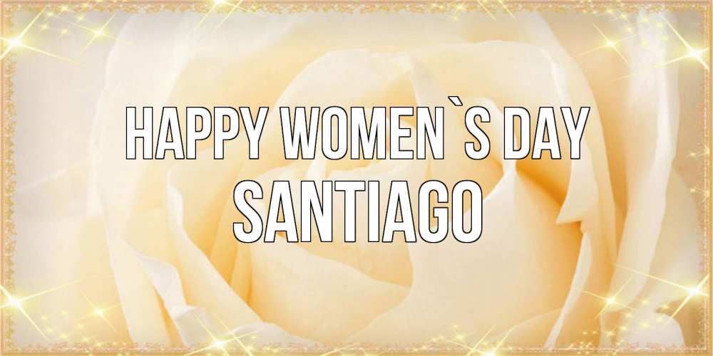 Greetings card с именем, Santiago happy women`s day с международным женским днем поздравления для женщины Greetings with text for free download 